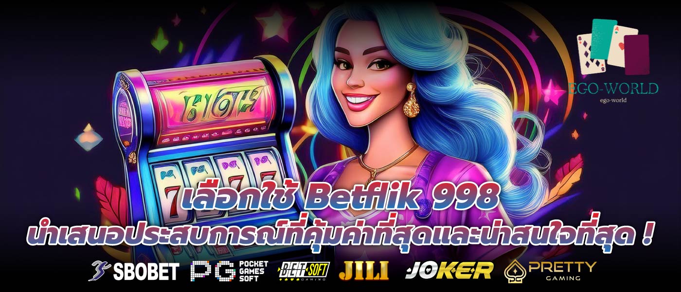 เลือกใช้ Betflik 998 นำเสนอประสบการณ์ที่คุ้มค่าที่สุดและน่าสนใจที่สุด !